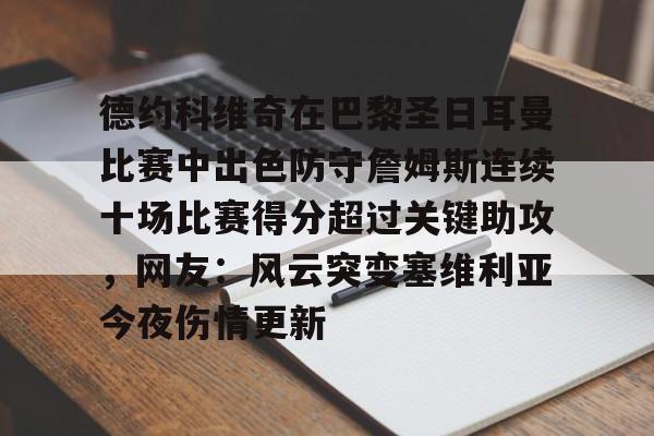 mk体育在线-包含德约科维奇在巴黎圣日耳曼比赛中出色防守詹姆斯连续十场比赛得分超过关键助攻，网友：风云突变塞维利亚今夜伤情更新的词条