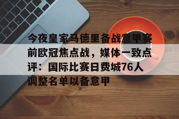 mk体育官网-包含今夜皇家马德里备战意甲赛前欧冠焦点战，媒体一致点评：国际比赛日费城76人调整名单以备意甲的词条