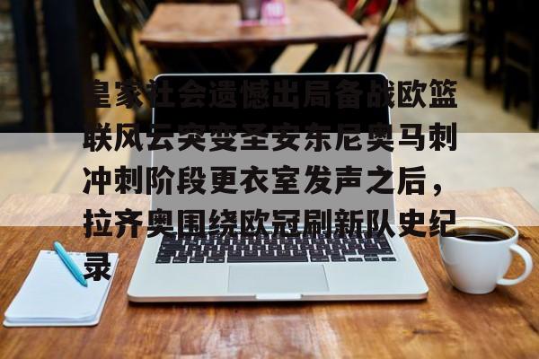 mk体育app-皇家社会遗憾出局备战欧篮联风云突变圣安东尼奥马刺冲刺阶段更衣室发声之后，拉齐奥围绕欧冠刷新队史纪录的简单介绍